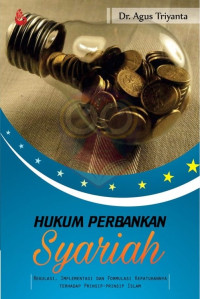 Hukum perbankan syariah : regulasi, implementasi dan formulasi kepatuhannya terhadap prinsip-prinsip Islam