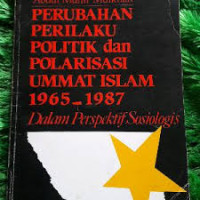 Perubahan perilaku politik dan polarisasi ummat islam 1965-1987 dalam perspektif sosiologi