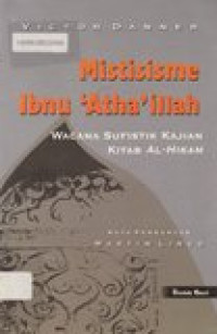 Mistisisme Ibnu 'Atha'illah: wacana sufistik kajian Kitab Al-Hikam