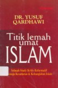 Ttik lemah ummat islam: sebuah studi kritis reformatif menuju kesadarandan kebangkitan islam