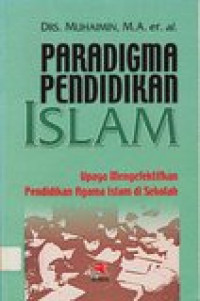 Paradigma pendidikan Islam: upaya mengefektifkan pendidikan agama Islam di sekolah