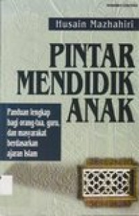 Pintar mendidik anak: panduan lengkap bagi orang-tua, guru, dan masyareakat berdasarkan ajaran islam