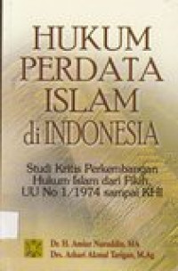 Hukum perdata islam di Indonesia: studi kritis perkembangan hukum islam dari fikih, UU No 1/1974 sampai KHI