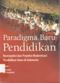 Paradigma baru pendidikan: restropeksi dan proyeksi modernisasi pendidikan islam di Indonesia