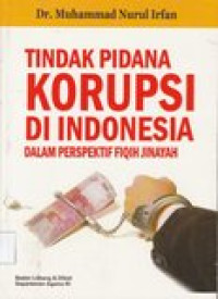 Tindak pidana korupsi di Indonesia: dalam perspektif fiqih jinayah