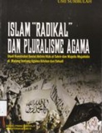 Islam radikal dan pluralisme agama: studi konstruksi sosial aktivis Hizb Al-Tahrir dan majelis mujahidin di...