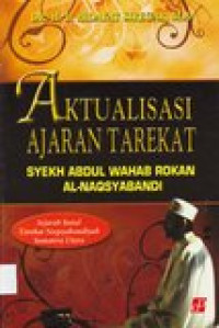 Aktualisasi ajaran tarekat: Syekh Abdul Wahab Rokan Al-Naqsyabandi