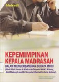 Kepemimpinan kepala Madrasah dalam mengembangkan budaya mutu: studi multi kasus di Madrasah Terpadu MAN 3 Malang, MAN Malang 1...