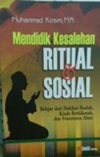 Mendidik kesalehan ritual  dan sosial : belajar dari hakikat ibadah, kisah berhikmah dan fenomena alam