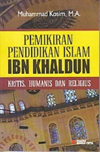 Pemikiran pendidikan islam ibn khaldun: kritis. humanis dan religius