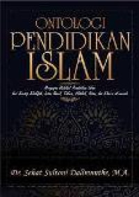 Ontologi pendidikan islam: mengupas hakikat pendidikan islam dari konsep khalifah, insan kamil, takwa, akhlak, ihsan, dan khairu al-ummah