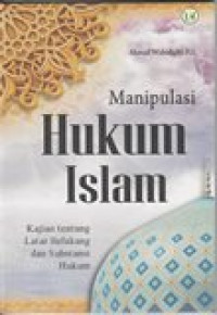 Manipulasi hukum Islam: kajian tentang latar belakang dan substansi hukum