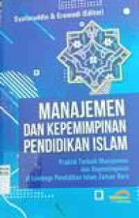 Manajemen dan kepemimpinan pendidikan islam: praktik terbaik manajemen dan kepemimipinan di lembaga pendidikan islam zaman baru