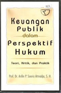 Keuangan publik dalam perspektif hukum: teori, praktik, dan kritik