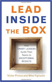 Lead inside the box : how smart leaders guide their teams to exceptional result