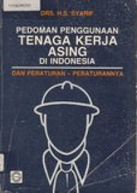 Pedoman penggunaan tenaga kerja asing di Indonesia: dan peraturan-peraturannya