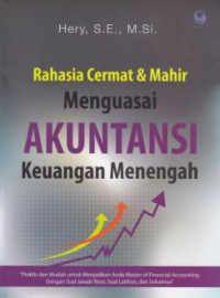 Rahasia cermat dan mahir menguasai akuntansi keuangan menengah : praktis dan mudah untuk menjadikan anda master of financial accounting dengan soal jawab teori, soal latihan, dan solusinya