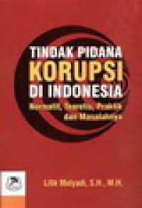 Tindak pidana korupsi di Indonesia: normatif, teoretis, praktik dan masalahnya
