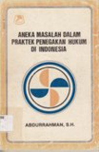 Aneka masalah dalam praktek penegakan hukum di Indonesia