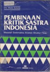 Pembinaan kritik sastra Indonesia: masalah sistematika analisis struktur fiksi