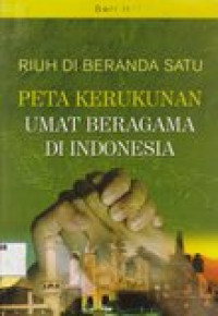 Riuh di beranda satu : peta kerukunan umat beragama di Indonesia