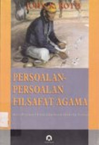 Persoalan-persoalan filsafat agama : kajian pemikiran 9 tokoh dalam sejarah dan teologi