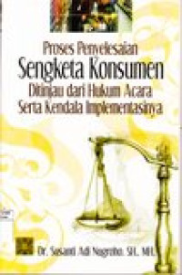 Proses penyelesaian sengketa konsumen ditinjau dari hukum acara serta kendala implementasinya