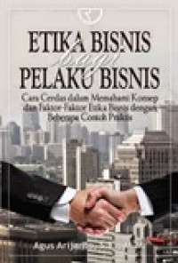 Etika bisnis bagi pelaku bisnis: cara cerdas dalam memahami konsep dan faktor  faktor etika bisnis dengan beberapa contoh praktis