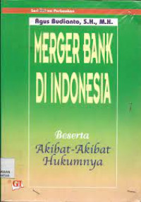 Merger bank di Indonesia : beserta akibat-akibat hukumannya