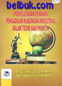 Penyelesaian perkara pengadilan hubungan industrial dalam teori dan praktik