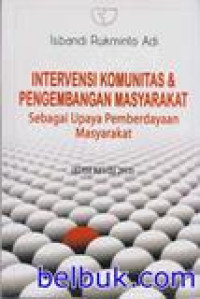 Intervensi komunitas dan pengembangan masyarakat: sebagai upaya pemberdayaan masyarakat