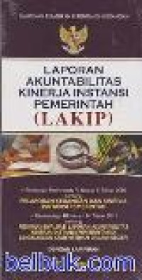 Himpunan peraturan perundang-undangan: Laporan Akuntabilitas Kinerja Instansi Pemerintah (LAKIP)