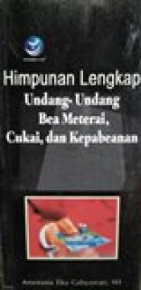 Himpunan lengkap: undang-undang bea materai, cukai dan kepabeanan