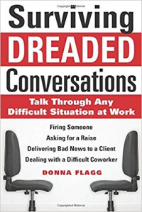 Surviving Dreaded Conversations: How to Talk Through Any Difficult Situation at Work