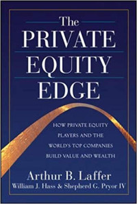 The Private Equity Edge: How Private Equity Players and the World's Top Companies Build Value and Wealth