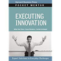 Executing Innovation: Expert Solutions to Everyday Challenges (Pocket Mentor)