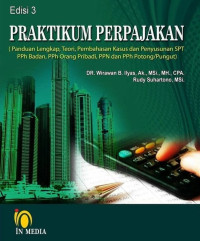 Praktikum perpajakan: panduan lengkap, teori, pembahasan kasus dan penyusunan SPT PPh Badan, PPh orang pribadi, PPN dan PPh potong/pungut