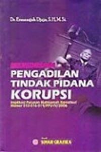 Meredesain pengadilan tindak pidana korupsi: implikasi putusan Mahkamah Konstitusi nomor 012-016-019/PPU-IV/2006