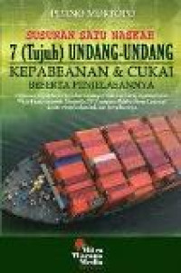 Susunan Satu Naskah 7 (Tujuh) Undang-Undang Kepabeanan & Cukai Beserta Penjelasannya