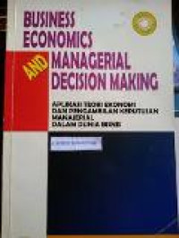 Business economics and managerial decision making: aplikasi teori ekonomi dan pengambilan keputusan manajerial dalam duia bisnis