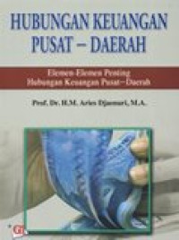 Hubungan keuangan pusat-daerah: elemen-elemen penting hubungan keuangan pusat-daerah