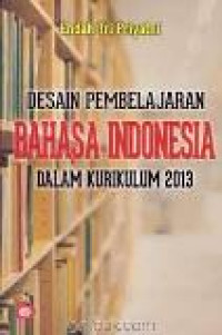 Desain pembelajaran bahasa indonesia dalam kurikulum 2013