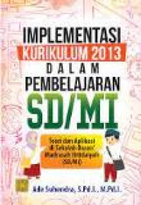 Implementasi kurikulum 2013 dalam pembelajaran SD/MI: teori dan aplikasi di Sekolah Dasar/ Madrasah Ibtidaiyah(SD/MI)