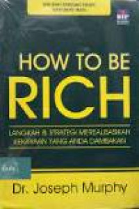 How to be rich: langkah dan strategi merealisasikan kekayaan yang anda dambakan