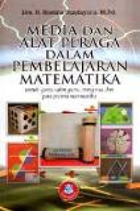 Media dan alat  peraga dalam pembelajaran matematika: untuk guru, calon guru,orang tua dan para pecinta matematika