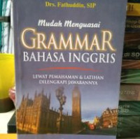 Grammar bahasa inggris : muda menguasai, lewat pemahaman dan latihan dilengkapi jawaban dan penjelasannya