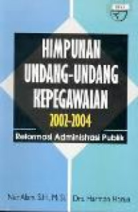 Himpunan Undang - Undang Kepegawaian 2002 - 2004: reformasi administrasi publik