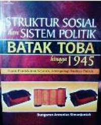 Struktur Sosial dan Sistem Politik Batak Toba hingga 1945 : Suatu Pendekatan Sejarah, Antropologi Budaya Politik