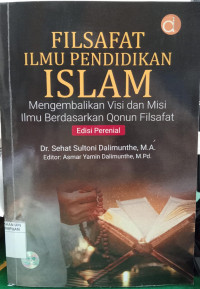 Filsafat ilmu pendidikan islam: mengembalikan visi dan misi ilmu berdasarkan qanun filsafat