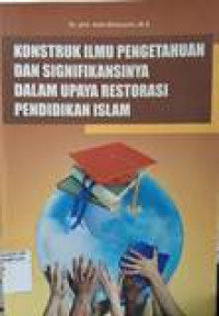 Konstruk ilmu pengetahuan dan signifikansinya dalam upaya restorasi pendidikan islam